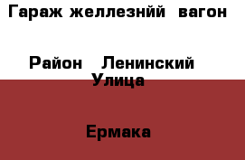 Гараж желлезнйй, вагон › Район ­ Ленинский › Улица ­ Ермака › Дом ­ 3 › Общая площадь ­ 20 › Цена ­ 60 000 - Алтайский край, Барнаул г. Недвижимость » Гаражи   